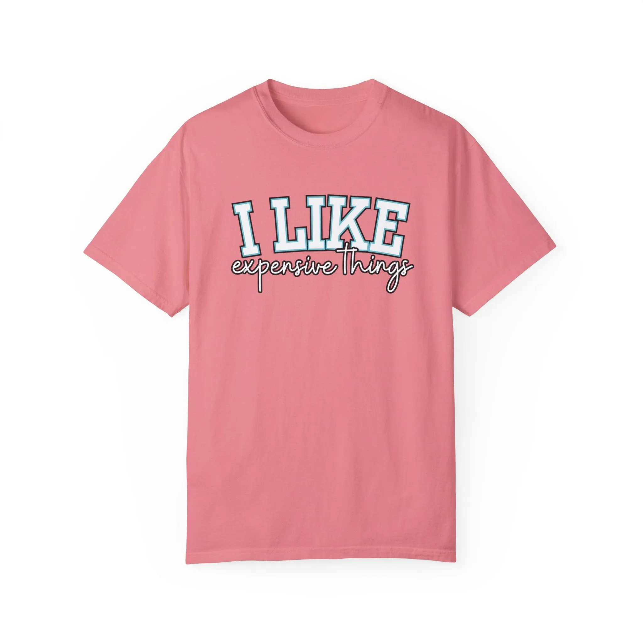 I Like Expensive Things Women's Comfort Colors Chic Statement Tee
