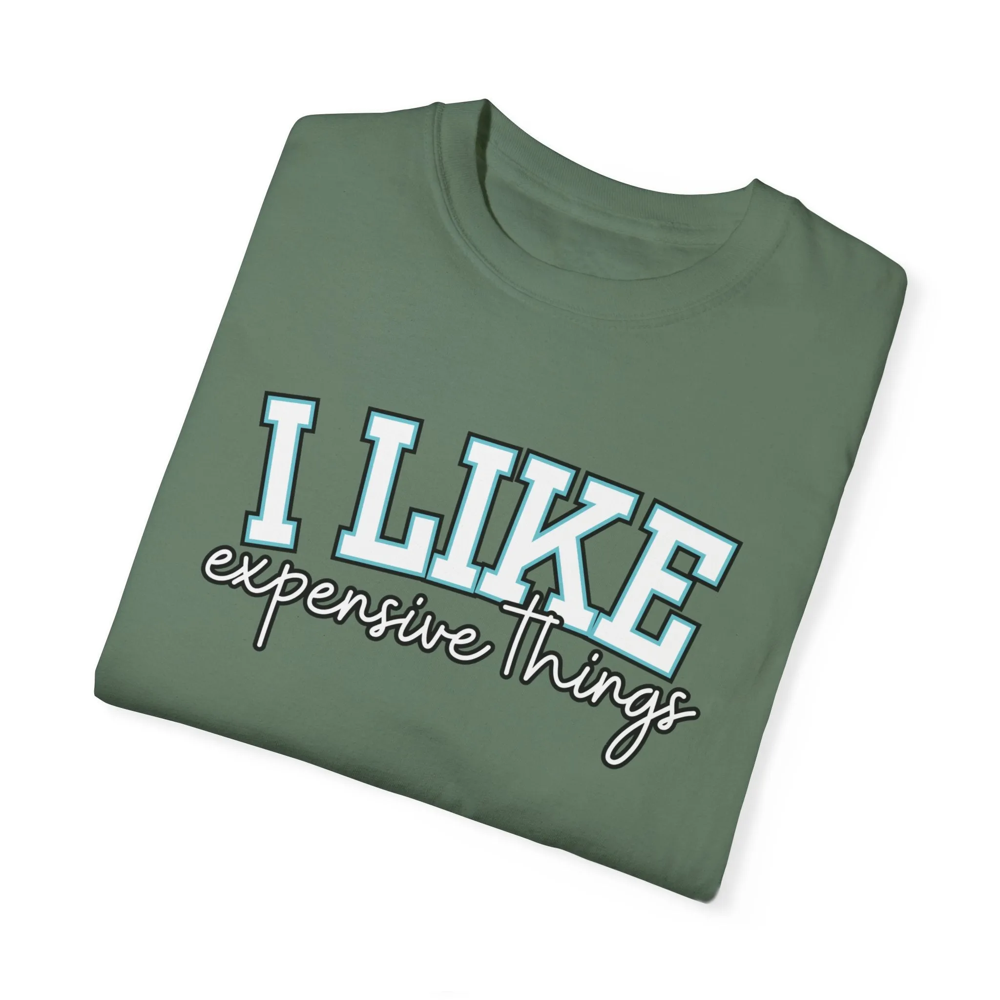 I Like Expensive Things Women's Comfort Colors Chic Statement Tee