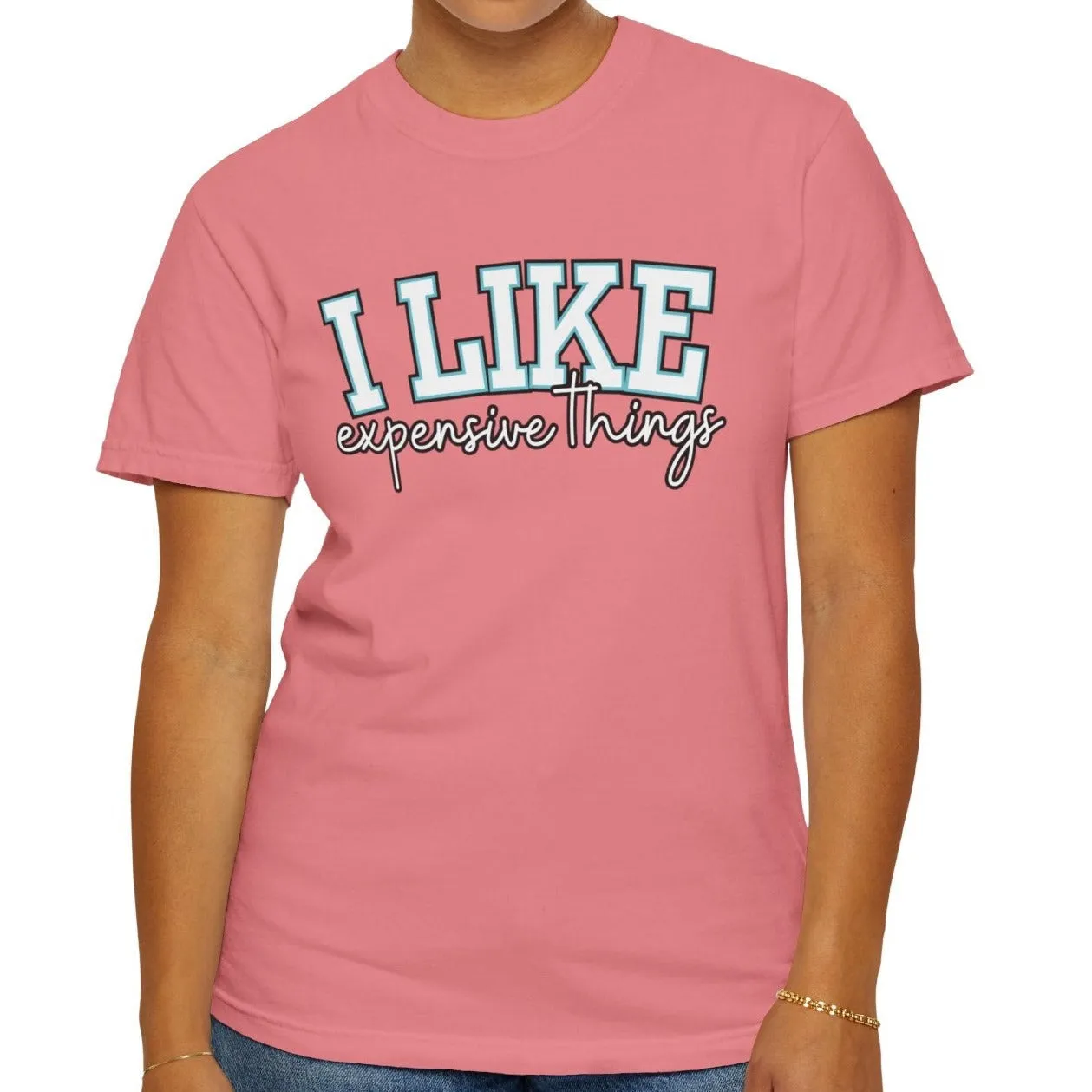 I Like Expensive Things Women's Comfort Colors Chic Statement Tee