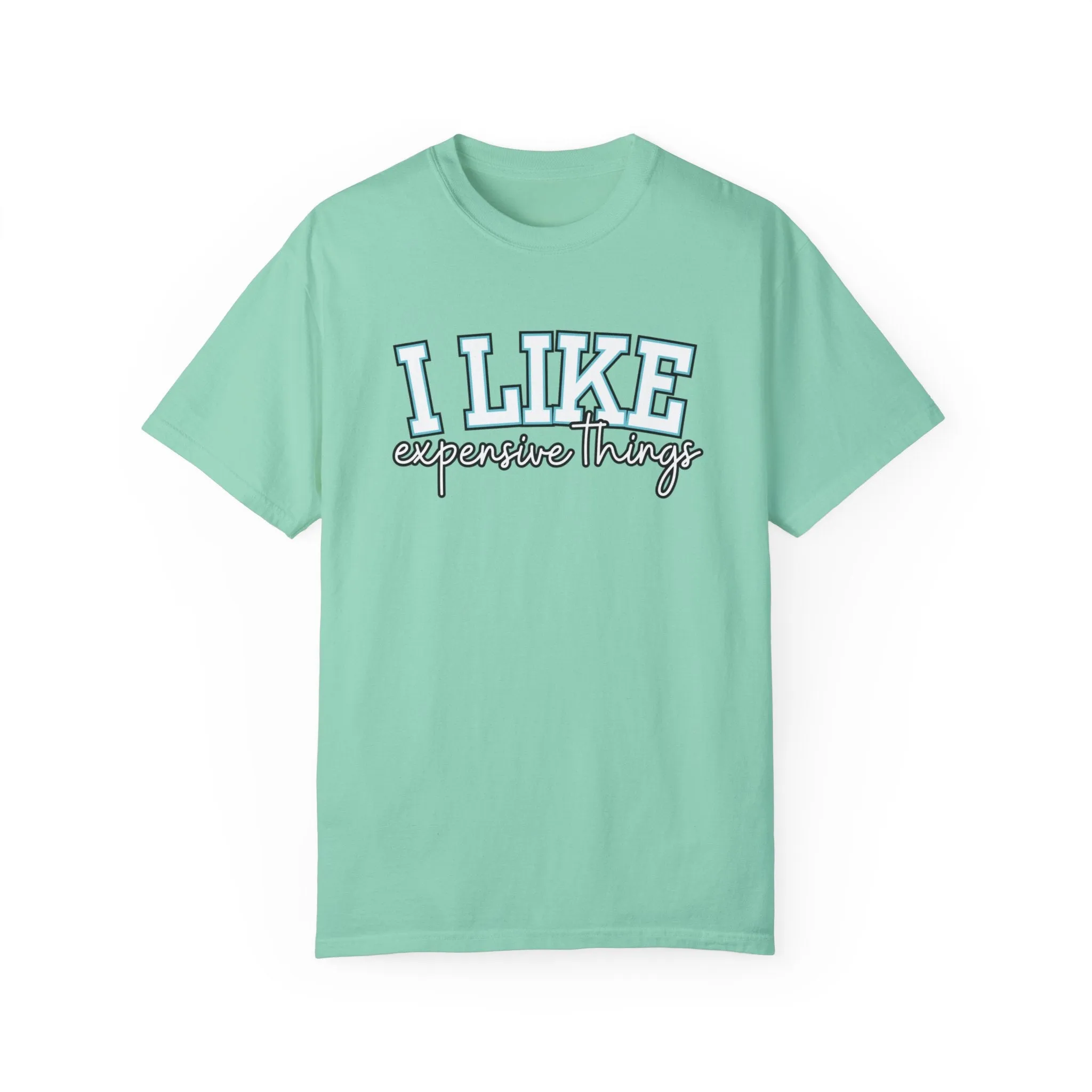 I Like Expensive Things Women's Comfort Colors Chic Statement Tee