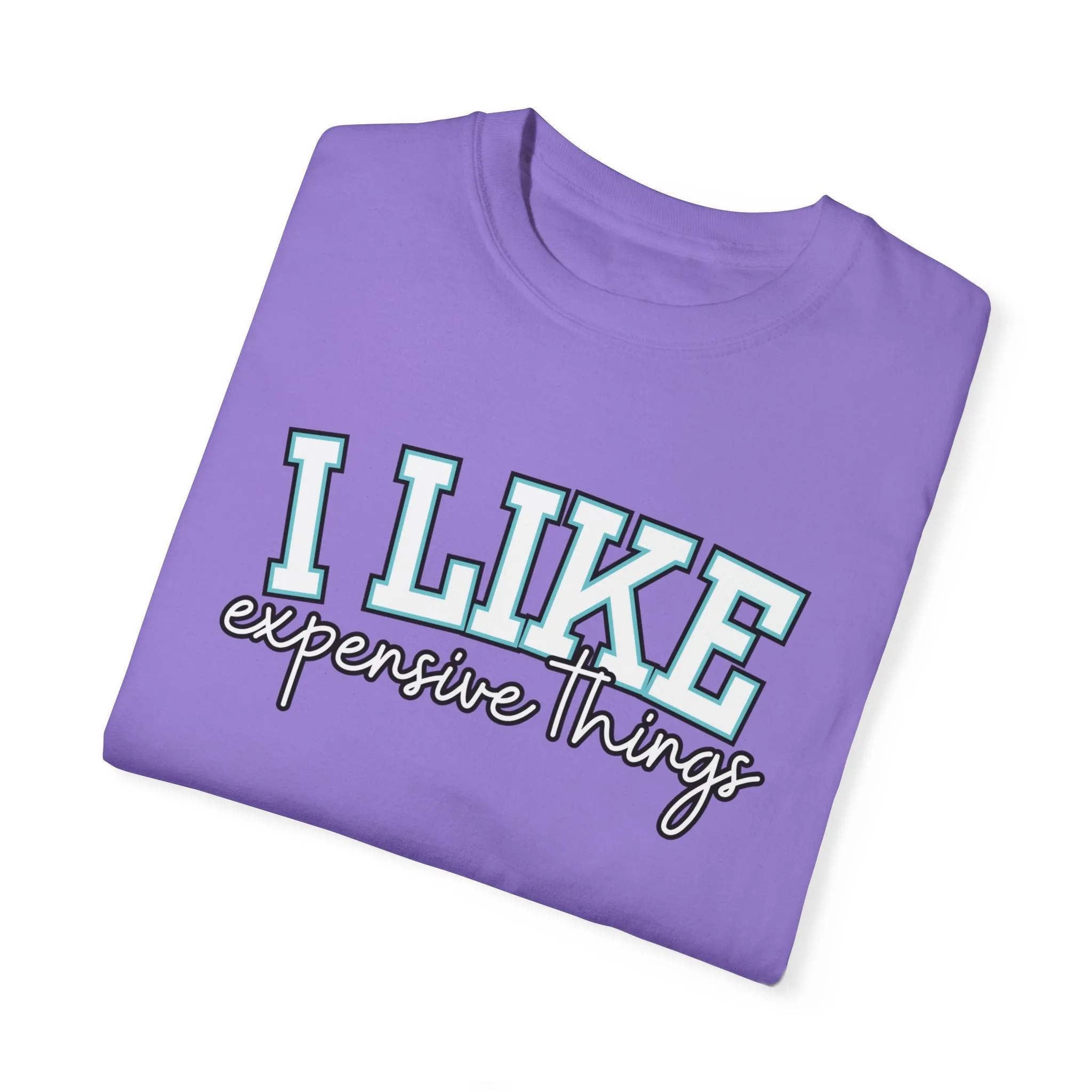 I Like Expensive Things Women's Comfort Colors Chic Statement Tee