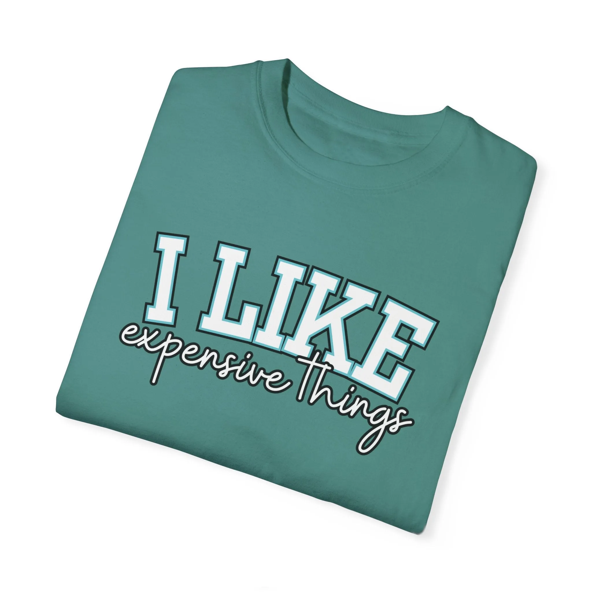 I Like Expensive Things Women's Comfort Colors Chic Statement Tee