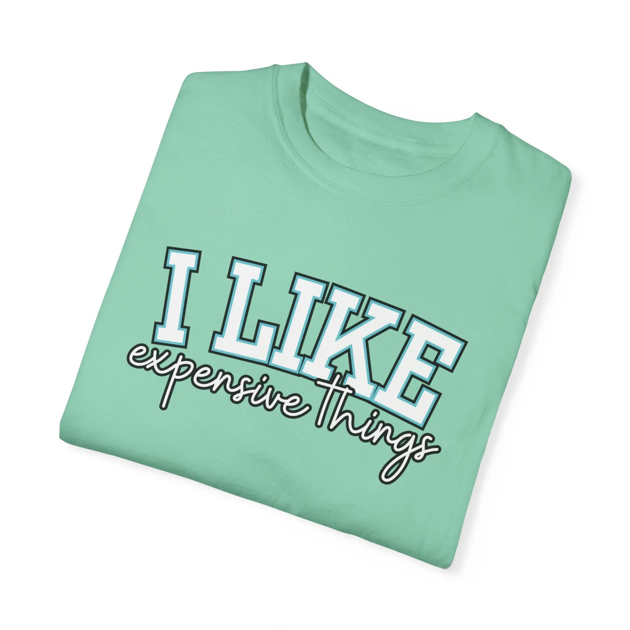 I Like Expensive Things Women's Comfort Colors Chic Statement Tee