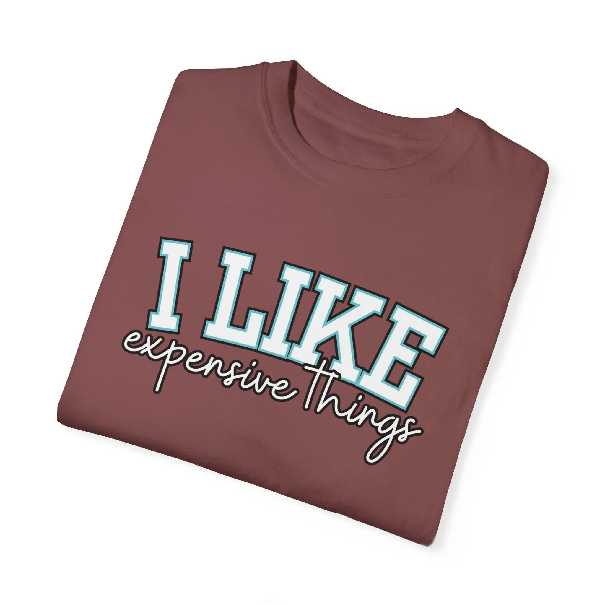 I Like Expensive Things Women's Comfort Colors Chic Statement Tee