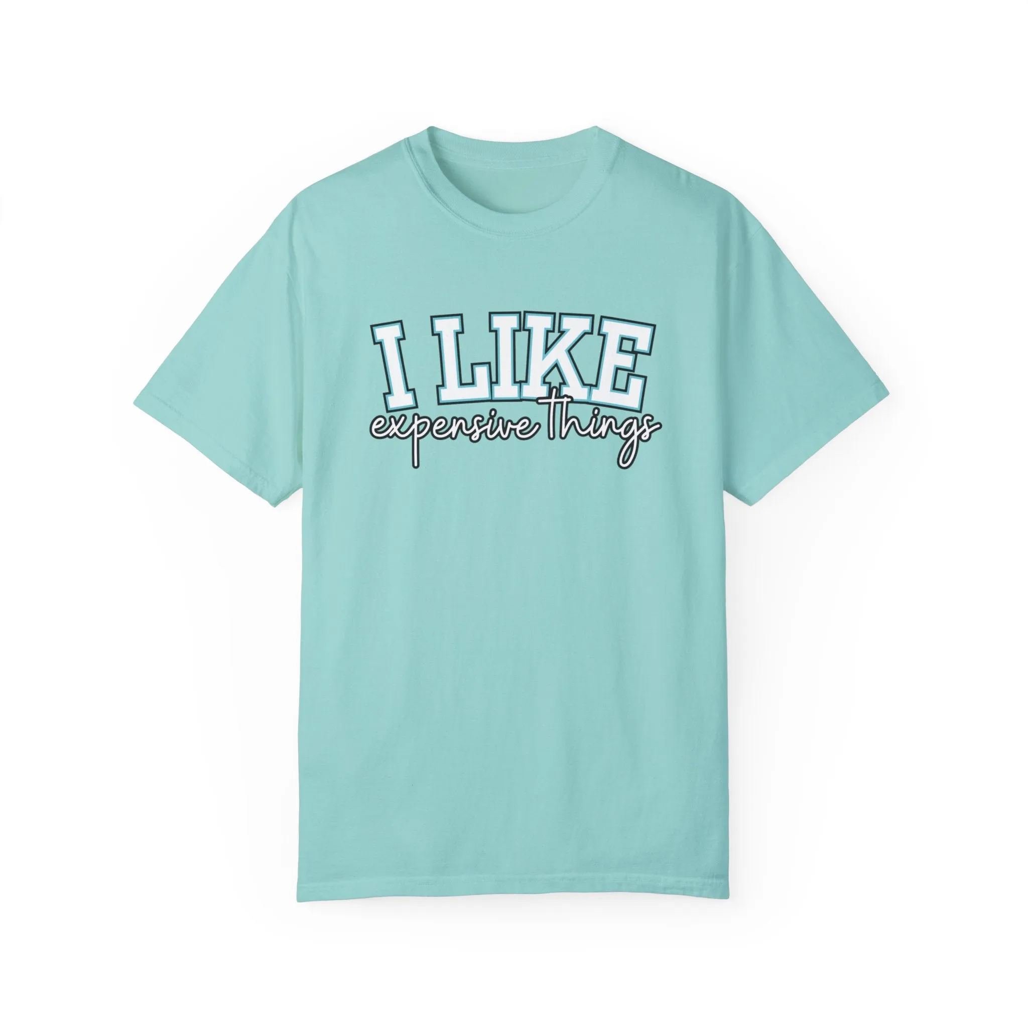 I Like Expensive Things Women's Comfort Colors Chic Statement Tee