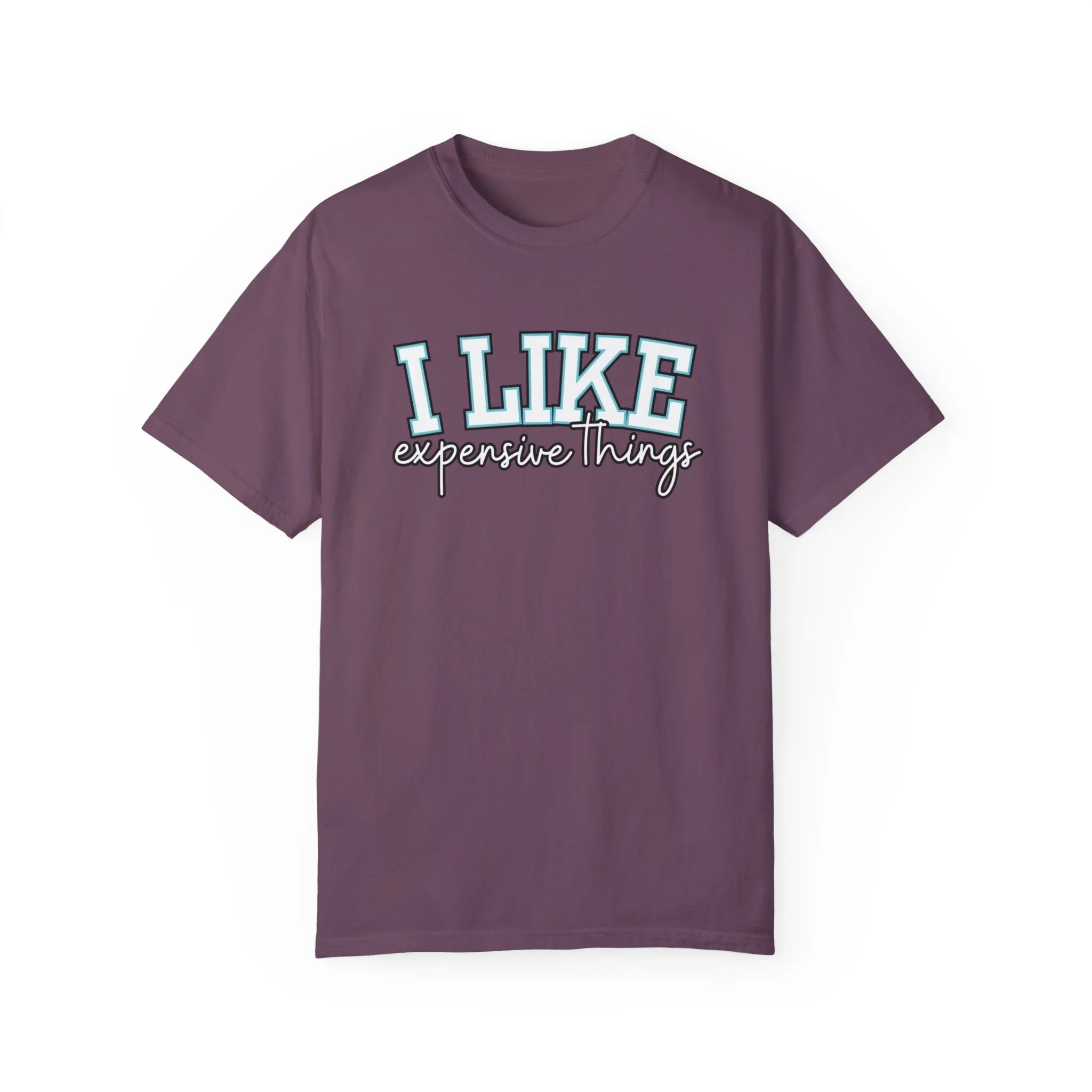 I Like Expensive Things Women's Comfort Colors Chic Statement Tee