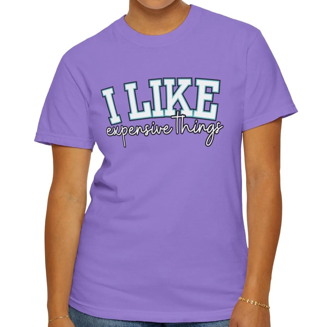 I Like Expensive Things Women's Comfort Colors Chic Statement Tee
