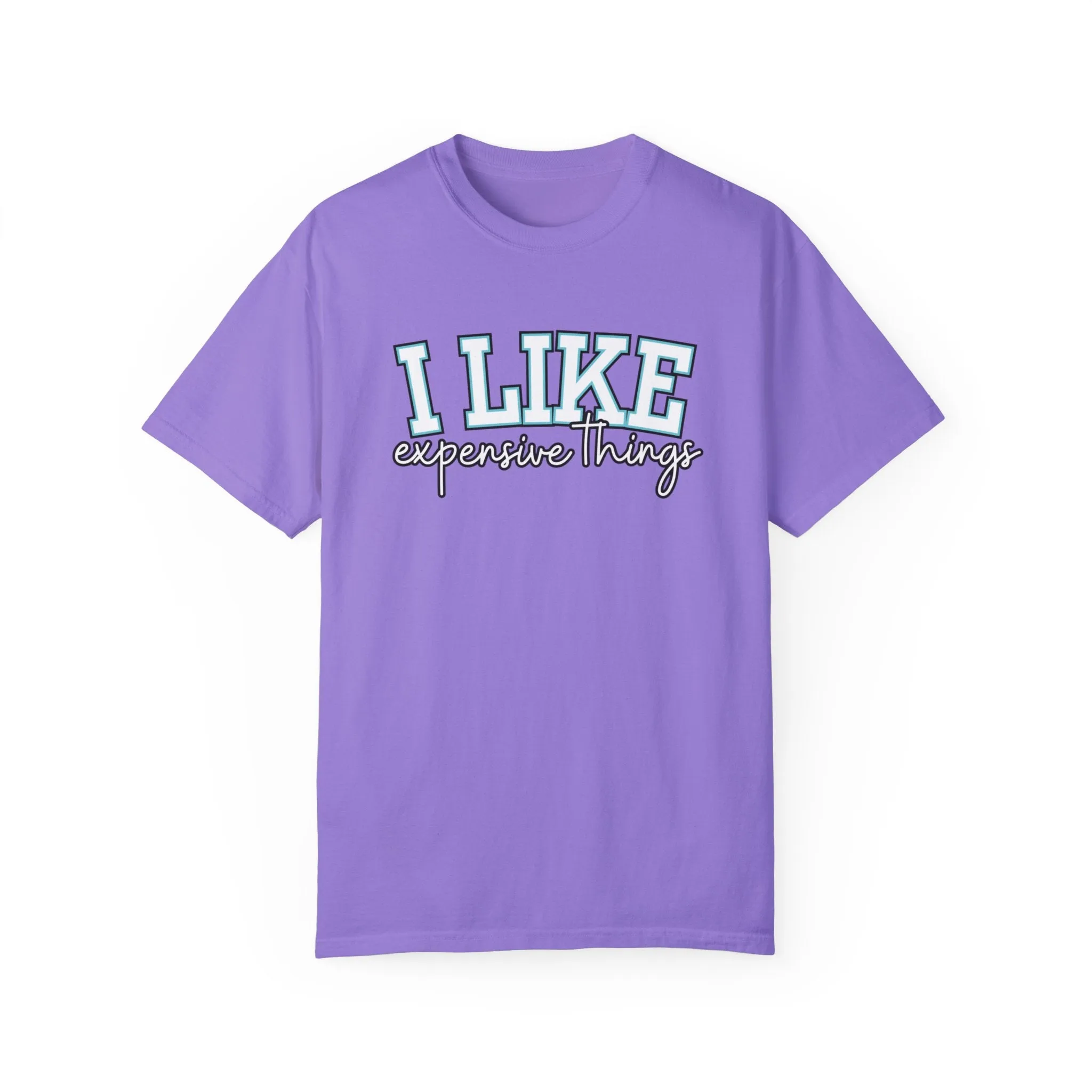 I Like Expensive Things Women's Comfort Colors Chic Statement Tee
