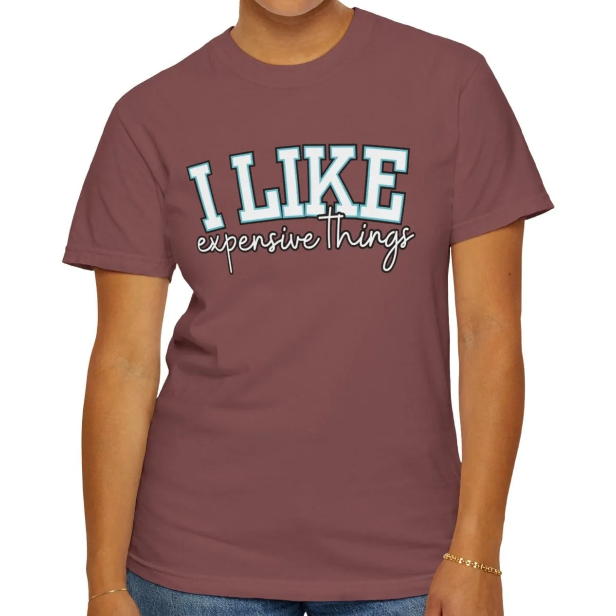 I Like Expensive Things Women's Comfort Colors Chic Statement Tee