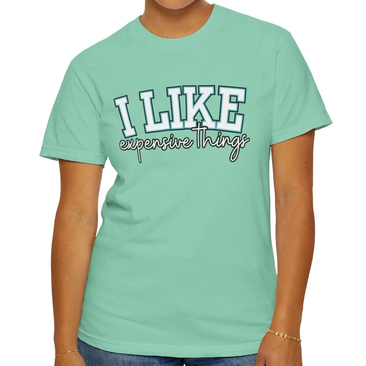 I Like Expensive Things Women's Comfort Colors Chic Statement Tee