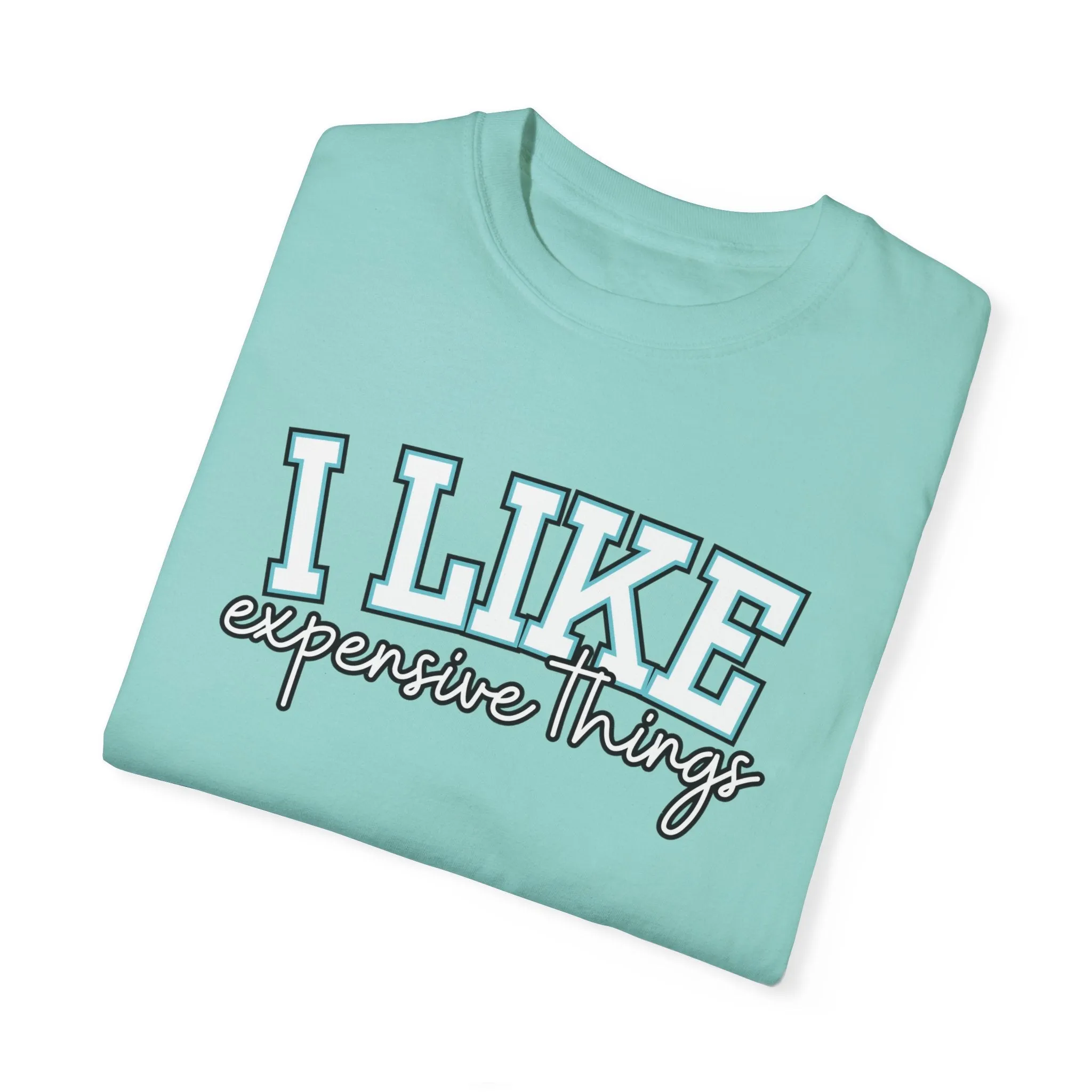 I Like Expensive Things Women's Comfort Colors Chic Statement Tee