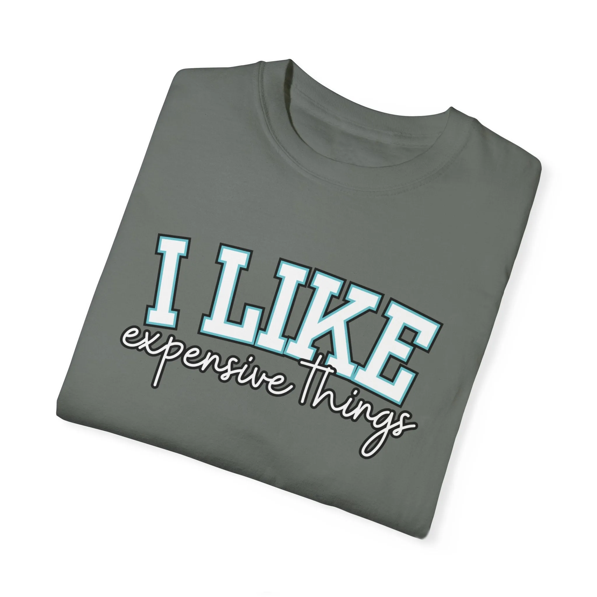 I Like Expensive Things Women's Comfort Colors Chic Statement Tee