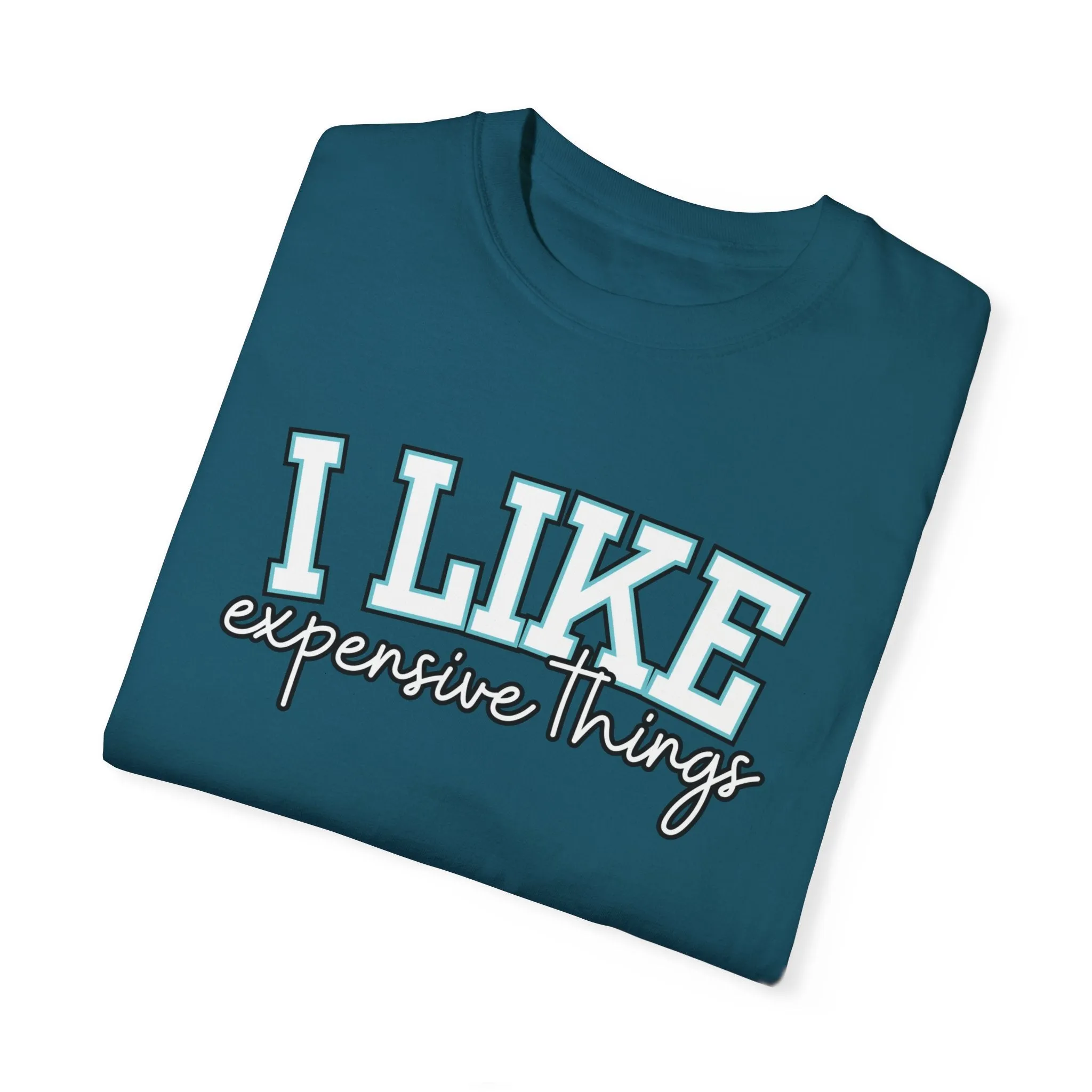 I Like Expensive Things Women's Comfort Colors Chic Statement Tee