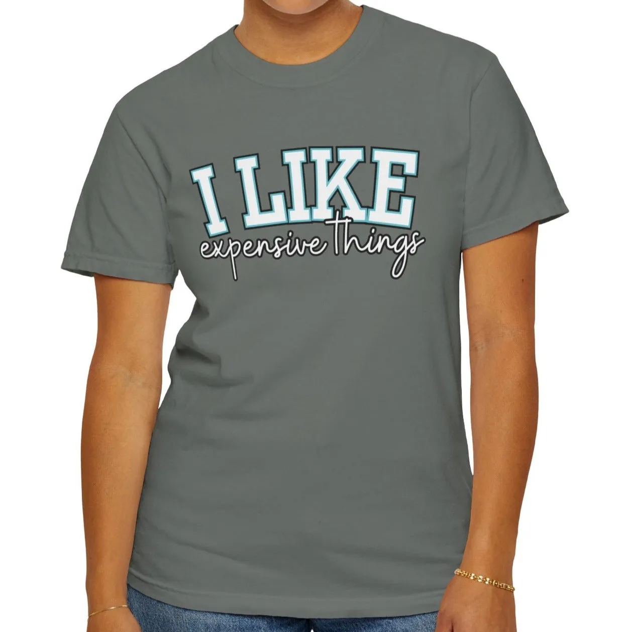 I Like Expensive Things Women's Comfort Colors Chic Statement Tee