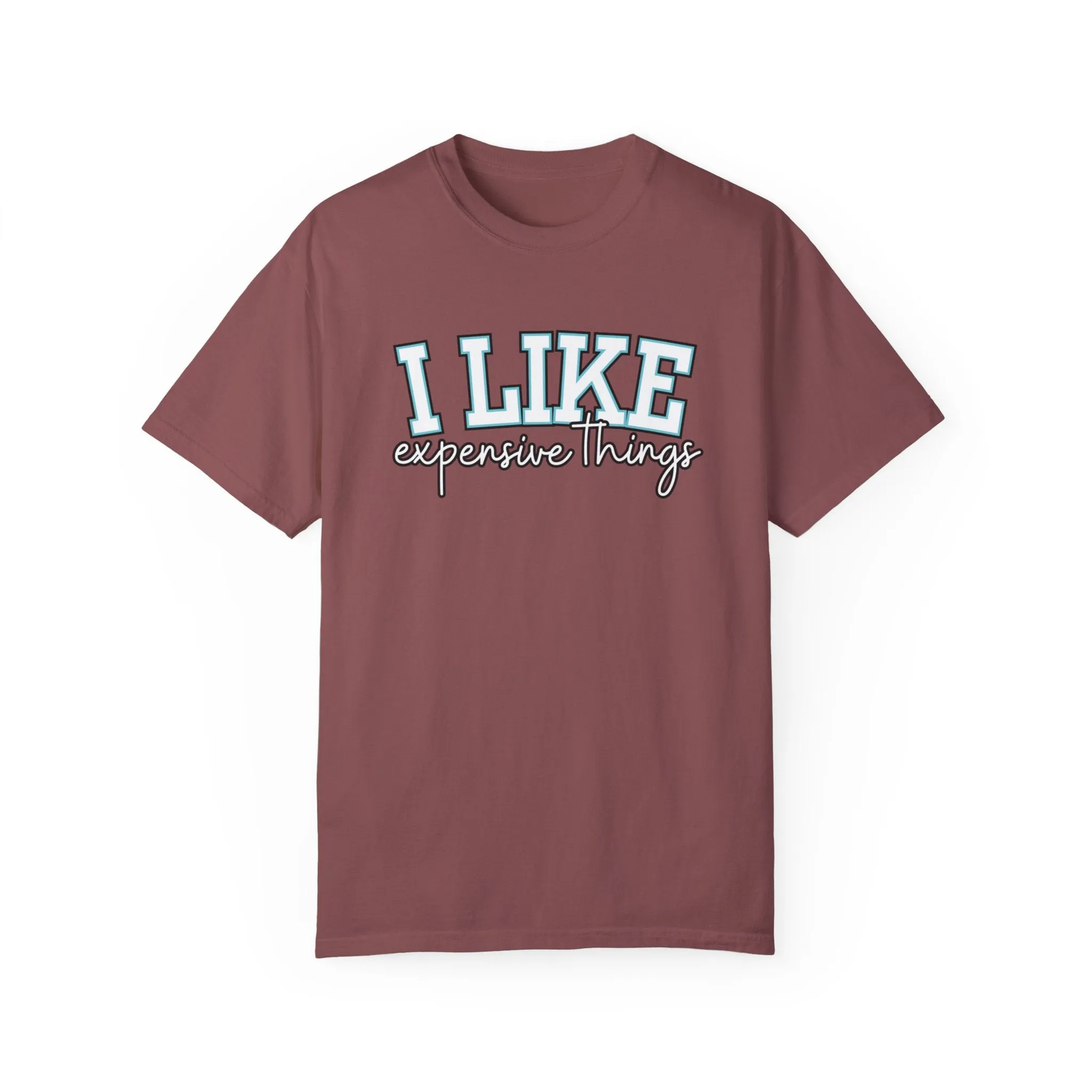I Like Expensive Things Women's Comfort Colors Chic Statement Tee