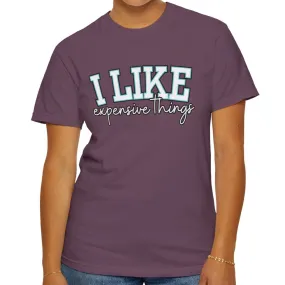 I Like Expensive Things Women's Comfort Colors Chic Statement Tee
