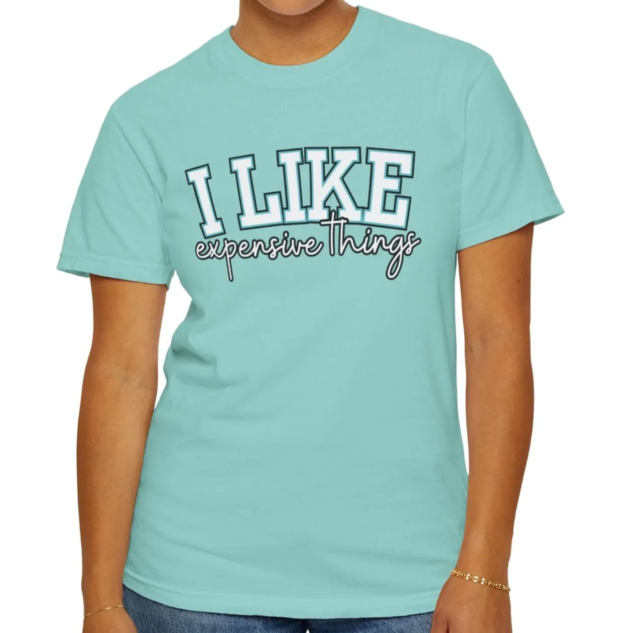 I Like Expensive Things Women's Comfort Colors Chic Statement Tee