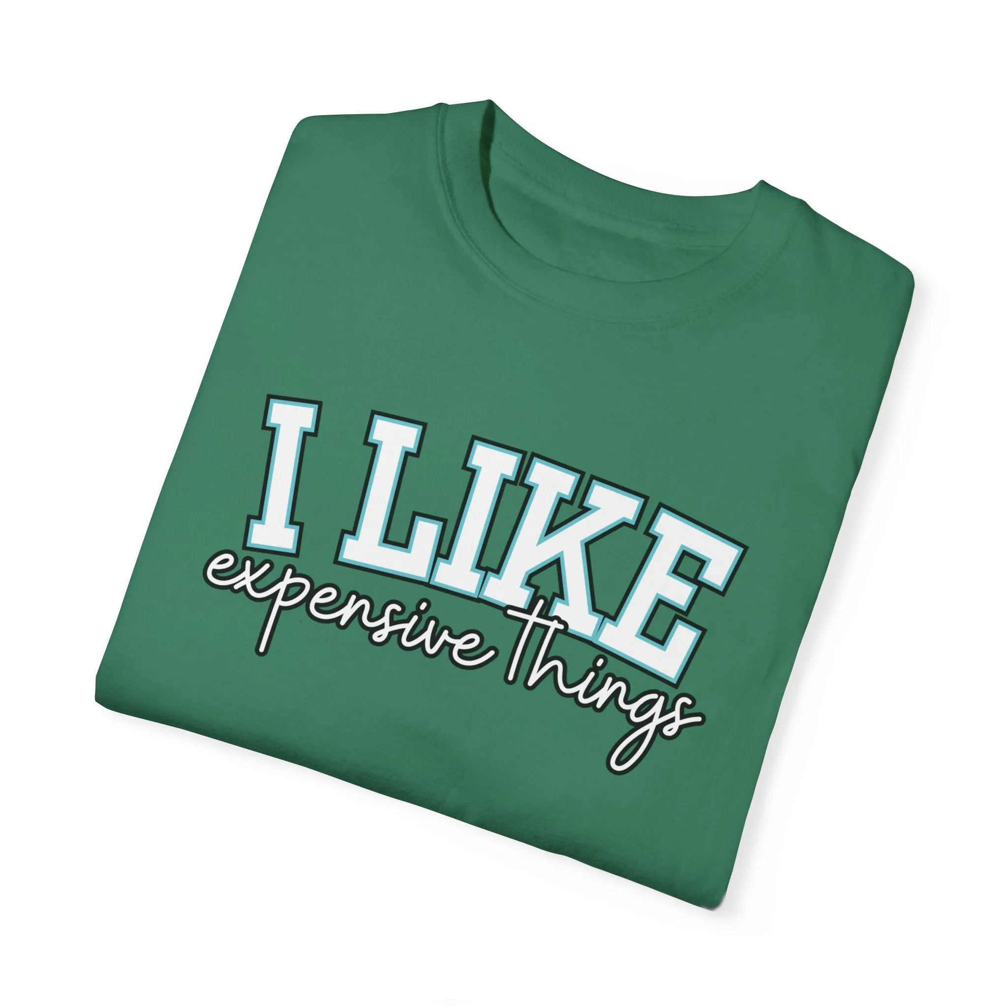 I Like Expensive Things Women's Comfort Colors Chic Statement Tee